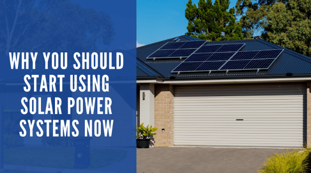 Why You Should Start Using Solar Power Systems Now